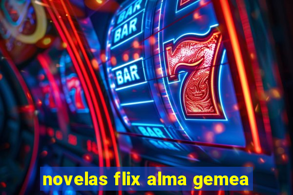 novelas flix alma gemea